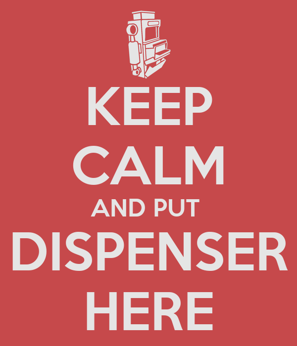 keep-calm-and-put-dispenser-here-4.png
